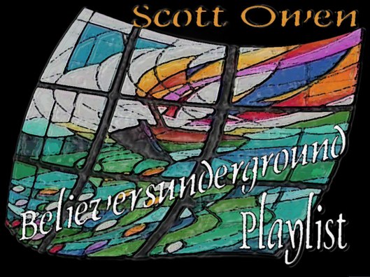 Scott Owen ( Believersunderground ) ( BUG ) PLAYLIST....Please Listen.
